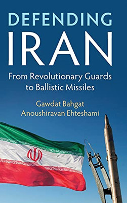Defending Iran: From Revolutionary Guards To Ballistic Missiles (Hardcover)