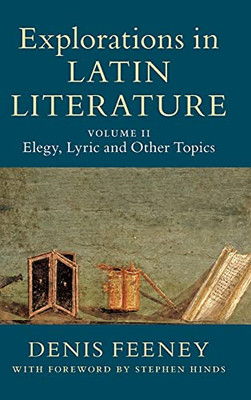 Explorations In Latin Literature: Volume 2, Elegy, Lyric And Other Topics