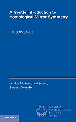 A Gentle Introduction To Homological Mirror Symmetry (London Mathematical Society Student Texts, Series Number 99) (Hardcover)