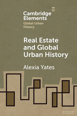 Real Estate And Global Urban History (Elements In Global Urban History)