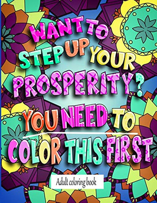 Want To Step Up Your Prosperity? You Need To Color This First: Adult Coloring Book
