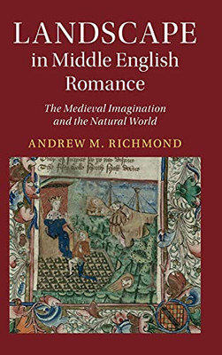 Landscape In Middle English Romance: The Medieval Imagination And The Natural World (Cambridge Studies In Medieval Literature)