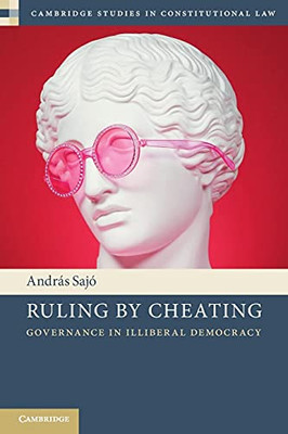Ruling By Cheating (Cambridge Studies In Constitutional Law)