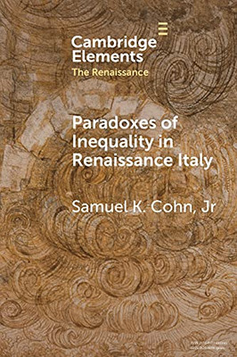 Paradoxes Of Inequality In Renaissance Italy (Elements In The Renaissance)