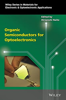 Organic Semiconductors For Optoelectronics (Wiley Series In Materials For Electronic & Optoelectronic Applications)