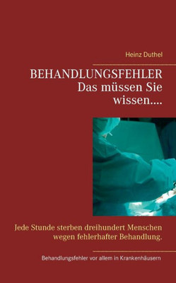 Behandlungsfehler: Jede Stunde Sterben Dreihundert Menschen Wegen Fehlerhafter Behandlung. (German Edition)