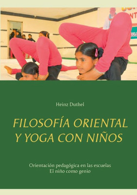 Filosofía Oriental Y Yoga Con Niños: Orientación Pedagógica En Las Escuelas - El Niño Como Genio (Spanish Edition)