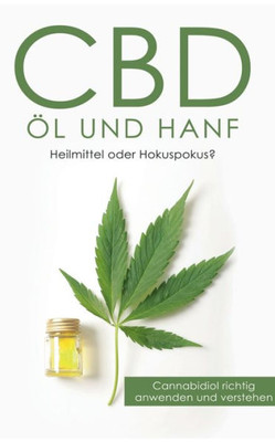 Cbd Öl Und Hanf: Heilmittel Oder Hokuspokus?: Cannabidiol Richtig Anwenden Und Verstehen (German Edition)