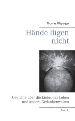 Hände Lügen Nicht: Gedichte Über Die Liebe, Das Leben Und Andere Gedankenwelten (German Edition)