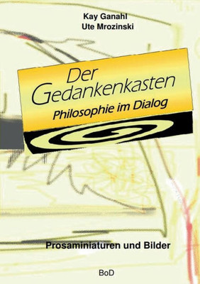 Der Gedankenkasten. Philosophie Im Dialog: Prosaminiaturen Und Bilder (German Edition)