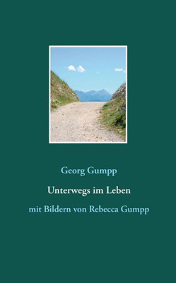Unterwegs Im Leben: Mit Bildern Von Rebecca Gumpp (German Edition)