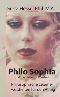 Philo Sophia Und Die Liebe Zur Weisheit: Philosophische Lebensweisheiten Für Den Alltag (German Edition)