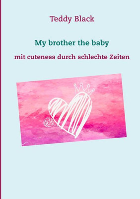 My Brother The Baby: Mit Cuteness Durch Schlechte Zeiten (German Edition)