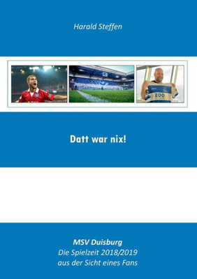 Datt War Nix: Msv Duisburg-Die Spielzeit 2018/2019 Aus Der Sich Eines Fans (German Edition)