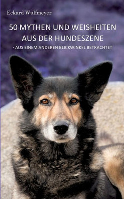 50 Mythen Und Weisheiten Aus Der Hundeszene: Aus Einem Anderen Blickwinkel Betrachtet. (German Edition)