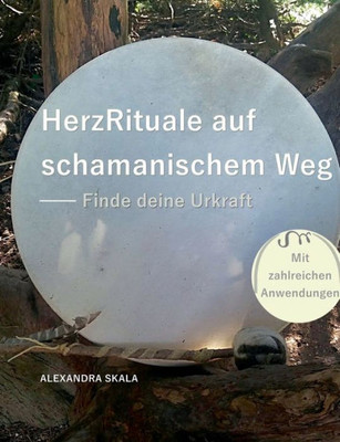 Herzrituale Auf Schamanischem Weg: Finde Deine Urkraft (German Edition)