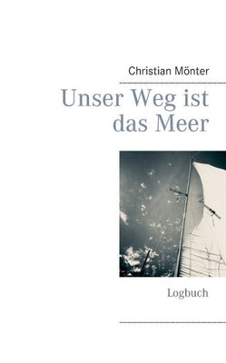 Unser Weg Ist Das Meer: Logbuch (German Edition)