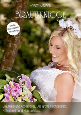Braut-Knigge 2100: Brautkleid Und Accessoires, Das Große Hochzeitsfest, Höhepunkte Und Hochzeitstanz (German Edition)