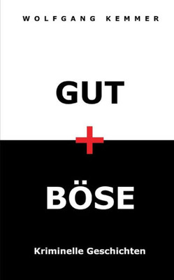 Gut Und Böse: Kriminelle Geschichten (German Edition)