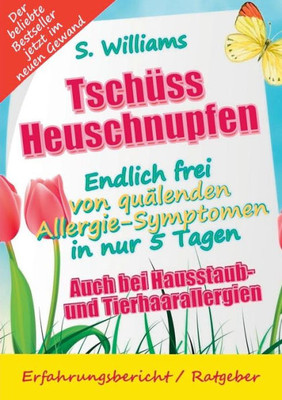 Tschüss Heuschnupfen - Endlich Frei Von Quälenden Allergie-Symptomen In Nur 5 Tagen: Auch Bei Hausstaub- Und Tierhaarallergien (Ohne Medikamente & Sonstige Mittel) (German Edition)