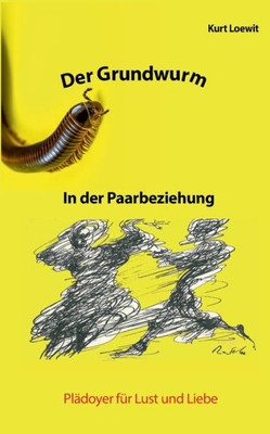Der Grundwurm In Der Paarbeziehung: Plädoyer Für Lust Und Liebe (German Edition)