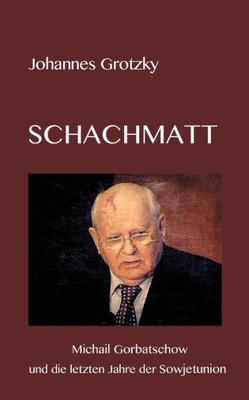 Schachmatt: Michail Gorbatschow Und Die Letzten Jahre Der Sowjetunion (German Edition)