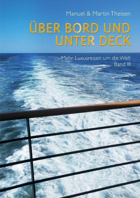 Über Bord Und Unter Deck: Noch Mehr Luxusreisen Um Die Welt Band Iii (German Edition)