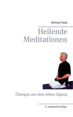 Heilende Meditationen: Übungen Aus Dem Stillen Qigong (German Edition)