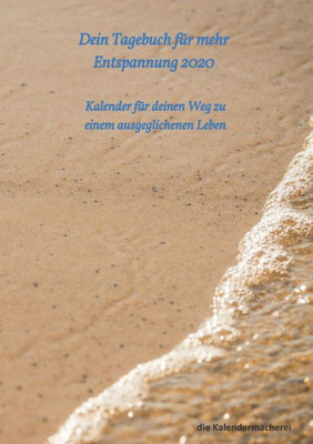 Dein Tagebuch Für Mehr Entspannung 2020: Kalender Für Deinen Weg Zu Einem Ausgeglichenen Leben (German Edition)