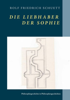 Die Liebhaber Der Sophie: Philosophiegeschichte In Philosophengeschichten (German Edition)