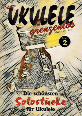 Ukulele Grenzenlos: Die Schönsten Solostücke Von Lobito Für Ukulele, Band 2 (German Edition)