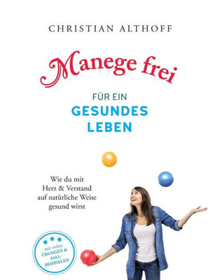 Manege Frei Für Ein Gesundes Leben: Wie Du Mit Herz Und Verstand Auf Natürliche Weise Gesund Wirst (German Edition)