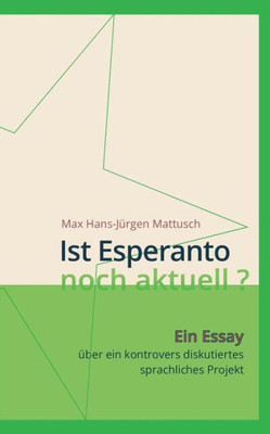 Ist Esperanto Noch Aktuell ?: Ein Essay Über Ein Kontrovers Diskutiertes Sprachliches Projekt (German Edition)