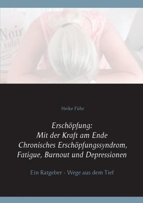 Erschöpfung: Mit Der Kraft Am Ende Chronisches Erschöpfungssyndrom, Fatigue, Burnout Und Depressionen: Ein Ratgeber - Wege Aus Dem Tief (German Edition)