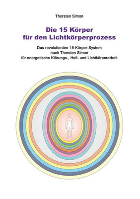 Die 15 Körper Für Den Lichtkörperprozess: Das Revolutionäre 15-Körper-System Nach Thorsten Simon (German Edition)