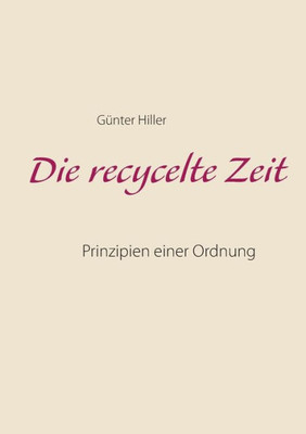 Die Recycelte Zeit: Prinzipien Einer Ordnung (German Edition)