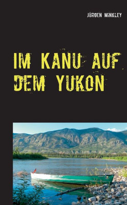 Im Kanu Auf Dem Yukon: Unser Größtes Abenteuer (German Edition)