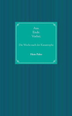 Aus.Ende.Vorbei.: Die Woche Nach Der Katastrophe (German Edition)