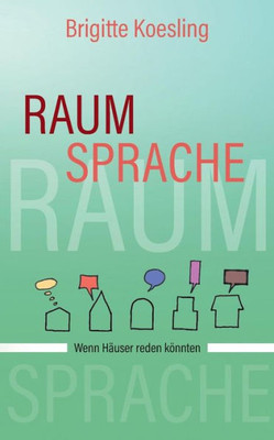 Raumsprache: Wenn Häuser Reden Könnten (German Edition)