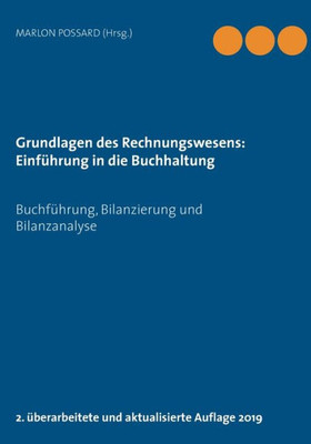 Grundlagen Des Rechnungswesens: Einführung In Die Buchhaltung: Buchführung, Bilanzierung Und Bilanzanalyse, 2. Überarbeitete Und Aktualisierte Auflage 2019 (German Edition)