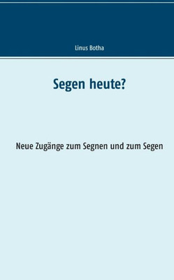 Segen Heute?: Neue Zugänge Zum Segnen Und Zum Segen (German Edition)