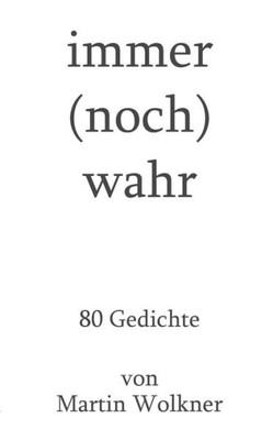 Immer (Noch) Wahr: 80 Gedichte (German Edition)