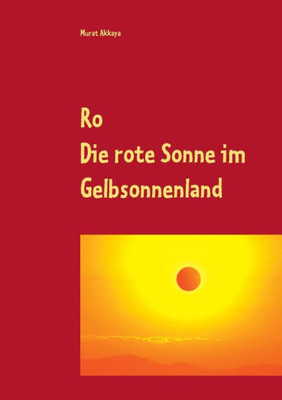 Ro: Die Rote Sonne Im Gelbsonnenland (German Edition)