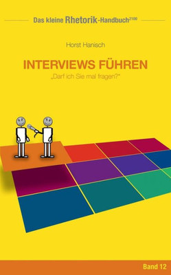 Rhetorik-Handbuch 2100 - Interviews Führen: Darf Ich Sie Mal Fragen? (German Edition)