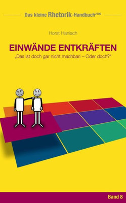 Rhetorik-Handbuch 2100 - Einwände Entkräften: Das Ist Doch Gar Nicht Machbar! - Oder Doch? (German Edition)