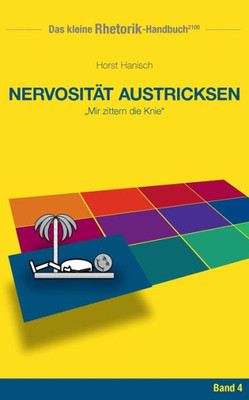 Rhetorik-Handbuch 2100 - Nervosität Austricksen: Mir Zittern Die Knie (German Edition)