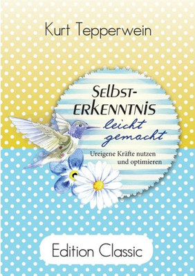 Selbsterkenntnis Leicht Gemacht: Ureigene Kräfte Nutzen Und Optimieren (German Edition)