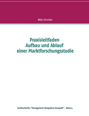 Praxisleitfaden Aufbau Und Ablauf Einer Marktforschungsstudie (German Edition)