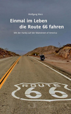 Einmal Im Leben Die Route 66 Fahren: Mit Der Harley Auf Der Mainstreet Of America (German Edition)