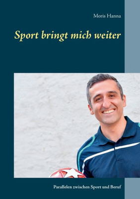 Sport Bringt Mich Weiter: Parallelen Zwischen Sport Und Beruf (German Edition)